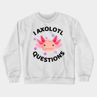 I Axolotl Questions - Axolotl Funny Crewneck Sweatshirt